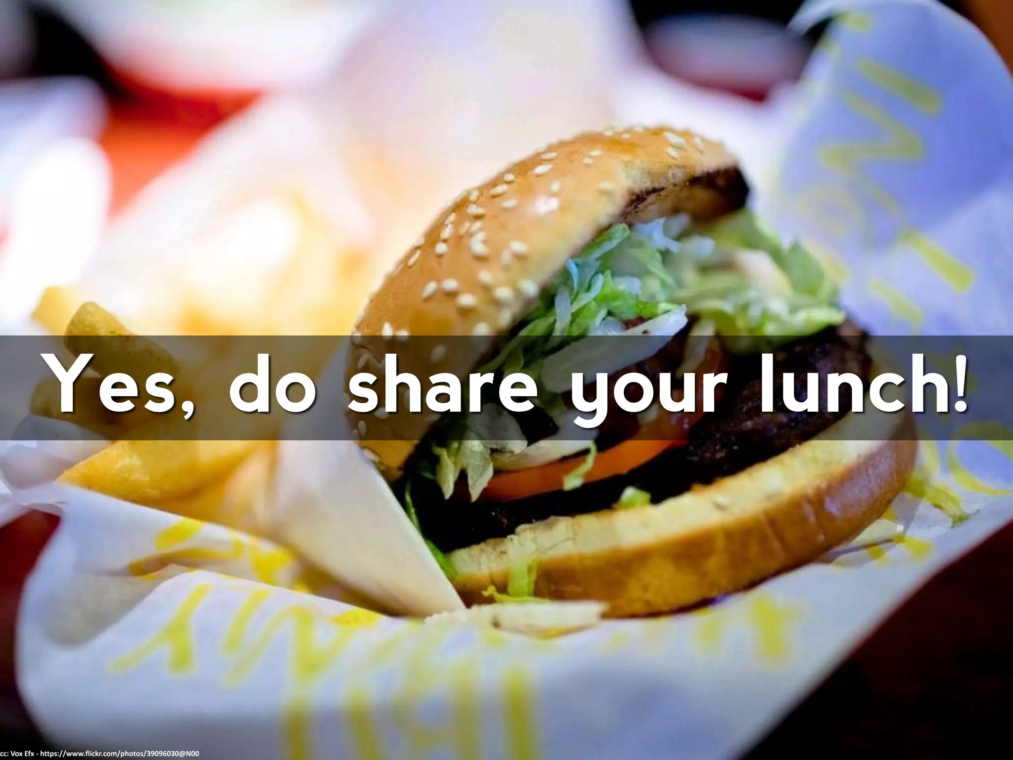 Yes, do share your lunch!
cc: Vox Efx - https://www.flickr.com/photos/39096030@N00
 