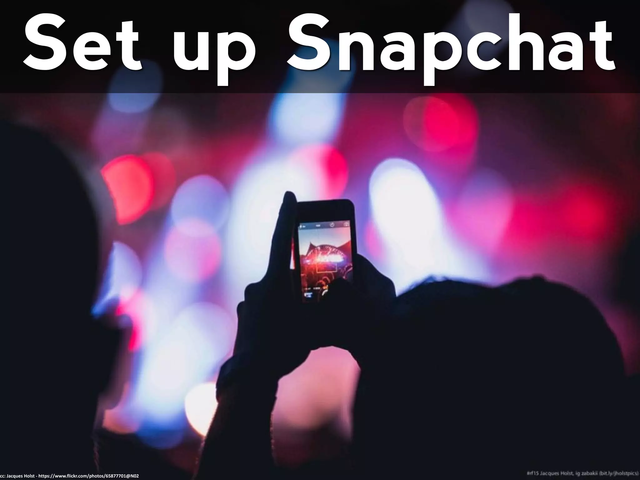 Set up Snapchat
cc: Jacques Holst - https://www.flickr.com/photos/65877701@N02
 