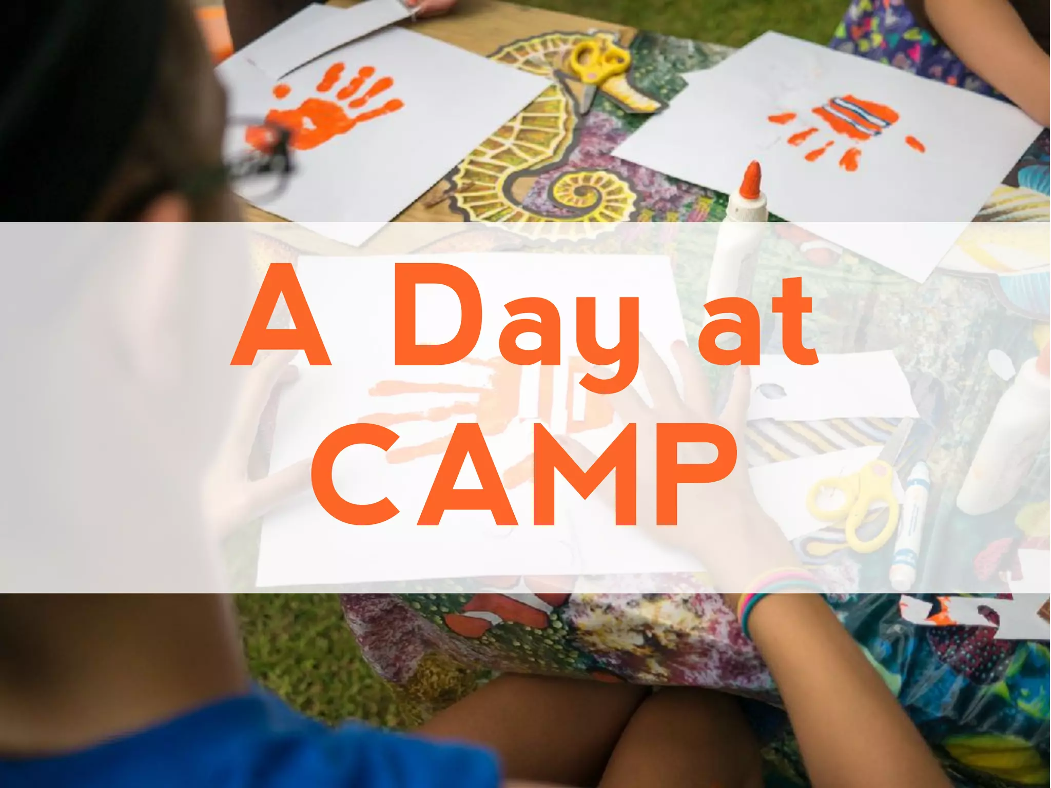 A Day at
CAMP
 