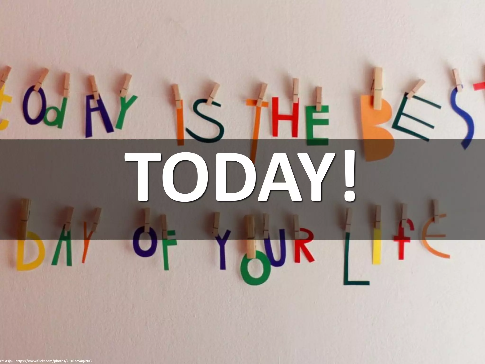 TODAY!
cc: Asja. - https://www.flickr.com/photos/25102254@N03
 