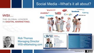 1 Social Media –What’s it all about? Rob Thomas Managing Director WSI-eMarketing.com 