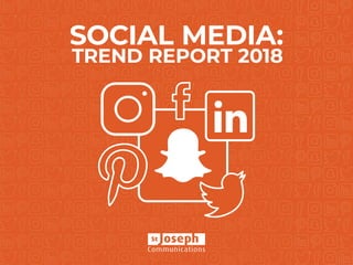 stjoseph.com
2018SOCIAL MEDIA TREND REPORT
1
SOCIAL MEDIA:
TREND REPORT 2018
 