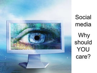 Social media Why should YOU care? 