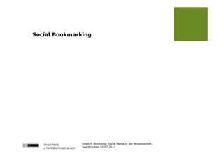 Social Bookmarking




   Ulrich Herb,            GradUS Workshop Social Media in der Wissenschaft,
   u.herb@scinoptica.com   Saarbrücken 16.07.2012
 