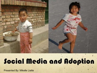 Social Media and Adoption
Presented By: Mikelle Liette
 