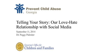 Telling Your Story: Our Love-Hate 
Relationship with Social Media 
September 11, 2014 
Dr. Peggy Palmiter 
 