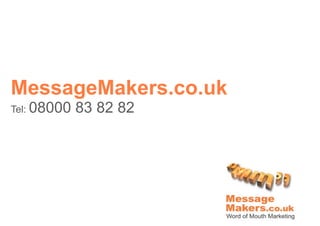 MessageMakers.co.uk
Tel: 08000   83 82 82
 