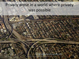 Privacy arose in a world where privacy was possibleSource: http://www.flickr.com/photos/annnna/2432224291/13/07/2010www.katecarruthers.com | © Kate Carruthers 20108