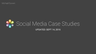 Michael Durwin
Social Media Case Studies
UPDATED: SEPT 14, 2016
 