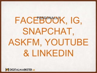 FACEBOOK, IG,
SNAPCHAT,
ASKFM, YOUTUBE
& LINKEDIN
PERSONALLY
 