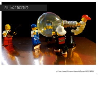 PULLING IT TOGETHER




                      (cc) http://www.ﬂickr.com/photos/lollyman/4424552903/

                                                                              8
 
