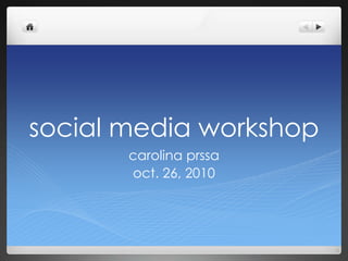 social media workshop
carolina prssa
oct. 26, 2010
 
