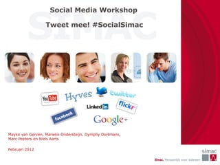 Social Media Workshop

                  Tweet mee! #SocialSimac




Mayke van Gerven, Marieke Ondersteijn, Dymphy Dortmans,
Marc Peeters en Niels Aarts

Februari 2012
 
