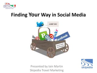 Finding Your Way in Social Media




        Presented by Iain Martin
        Skipedia Travel Marketing
 