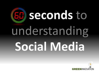 60 seconds to
understanding
 Social Media
          GREENINNOVATION
 