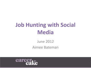 Job Hunting with Social
        Media
        June 2012
      Aimee Bateman
 