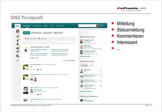 XING Privatprofil
                                                         ¡   Mitteilung
                                                         ¡   Statusmeldung
                                                         ¡   Kommentieren
                                                         ¡   Interessant
                                                         ¡   ...




Social Media Workshop © EsPresto AG, 22. Dezember 2011                        Seite 18
 