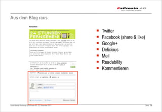 Aus dem Blog raus

                                                         ¡   Twitter
                                                         ¡   Facebook (share & like)
                                                         ¡   Google+
                                                         ¡   Delicious
                                                         ¡   Mail
                                                         ¡   Readability
                                                         ¡   Kommentieren




Social Media Workshop © EsPresto AG, 22. Dezember 2011                                  Seite 32
                                                                                               32
 