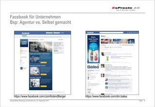 Facebook für Unternehmen
Bsp: Agentur vs. Selbst gemacht




     https://www.facebook.com/JoinRolandBerger           https://www.facebook.com/dm.balea
Social Media Workshop © EsPresto AG, 22. Dezember 2011                                       Seite 8
 