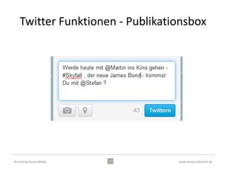 Twitter Funktionen - Profil



    • Tweets – Nachrichten / Posts
    • Follower – Nachrichtenempfänger




Workshop Social Media                    www.evelyn-deckert.de
 