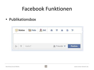 Facebook Funktionen
                                  • Infobereich
                                    Sichtbarkeit wird über
                                    Einstellungen der
                                    Privatsphäre geregelt

                                  • Informationen
                                    bearbeiten




Workshop Social Media                               www.evelyn-deckert.de
 