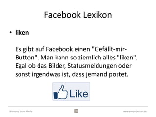 Facebook Funktionen
• Publikationsbox




Workshop Social Media                         www.evelyn-deckert.de
 