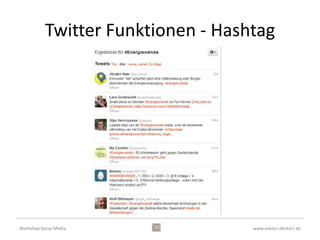 Twitter - Einsatzmöglichkeiten
• Schnell auf Kundenanfragen reagieren
• Neuigkeiten aus dem Unternehmen verbreiten
• Sonderangebote ankündigen
• Anfragen beantworten
• Feedback oder Meinungen der Kunden
  erfragen
• Personen auf Ihren letzten Blog oder andere
  interessante Inhalte hinweisen
Workshop Social Media                www.evelyn-deckert.de
 