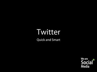 Twitter
Quick and Smart
 