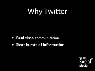 Why Twitter


•   Real time communication
•   Short bursts of information
 