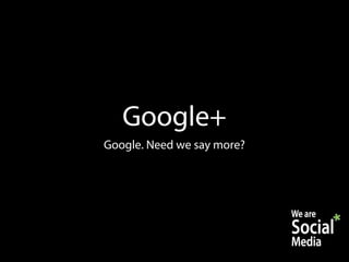Google+
Google. Need we say more?
 