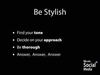 Be Stylish

•   Find your tone
•   Decide on your approach
•   Be thorough
•   Answer, Answer, Answer
 