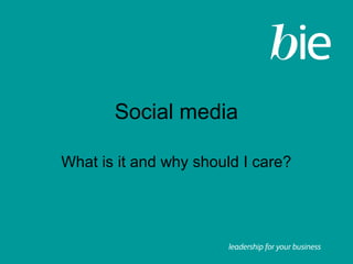 Social media
What is it and why should I care?
 