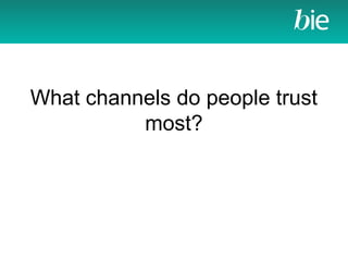 What channels do people trust
most?
 