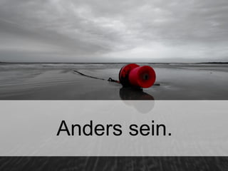 17
Anders sein.
 