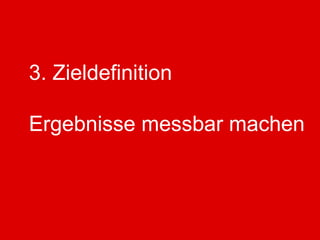 3. Zieldefinition
Ergebnisse messbar machen
 