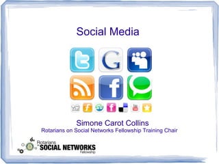Social Media
Simone Carot Collins
Rotarians on Social Networks Fellowship Training Chair
 