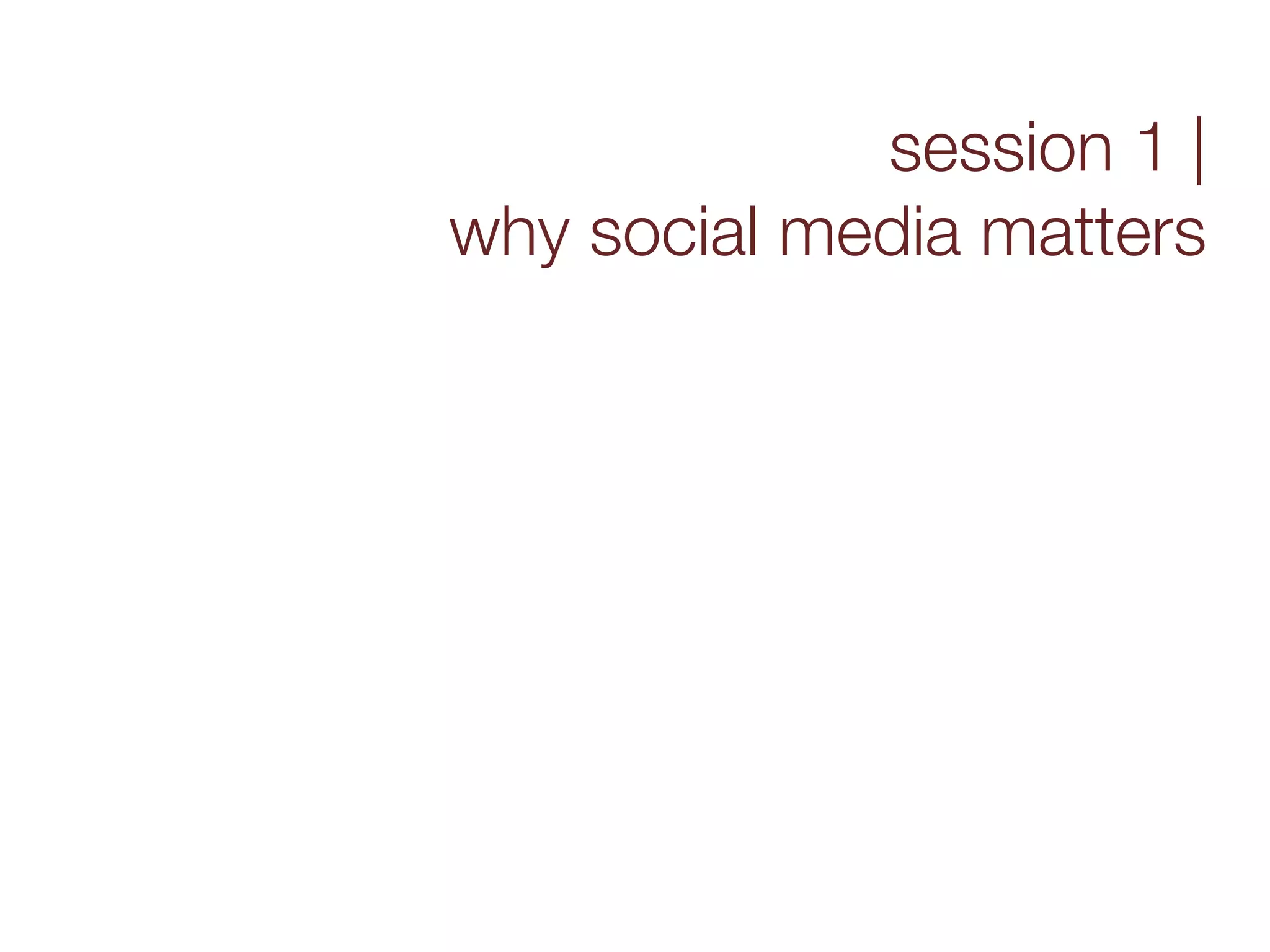 session 1 |
why social media matters
 