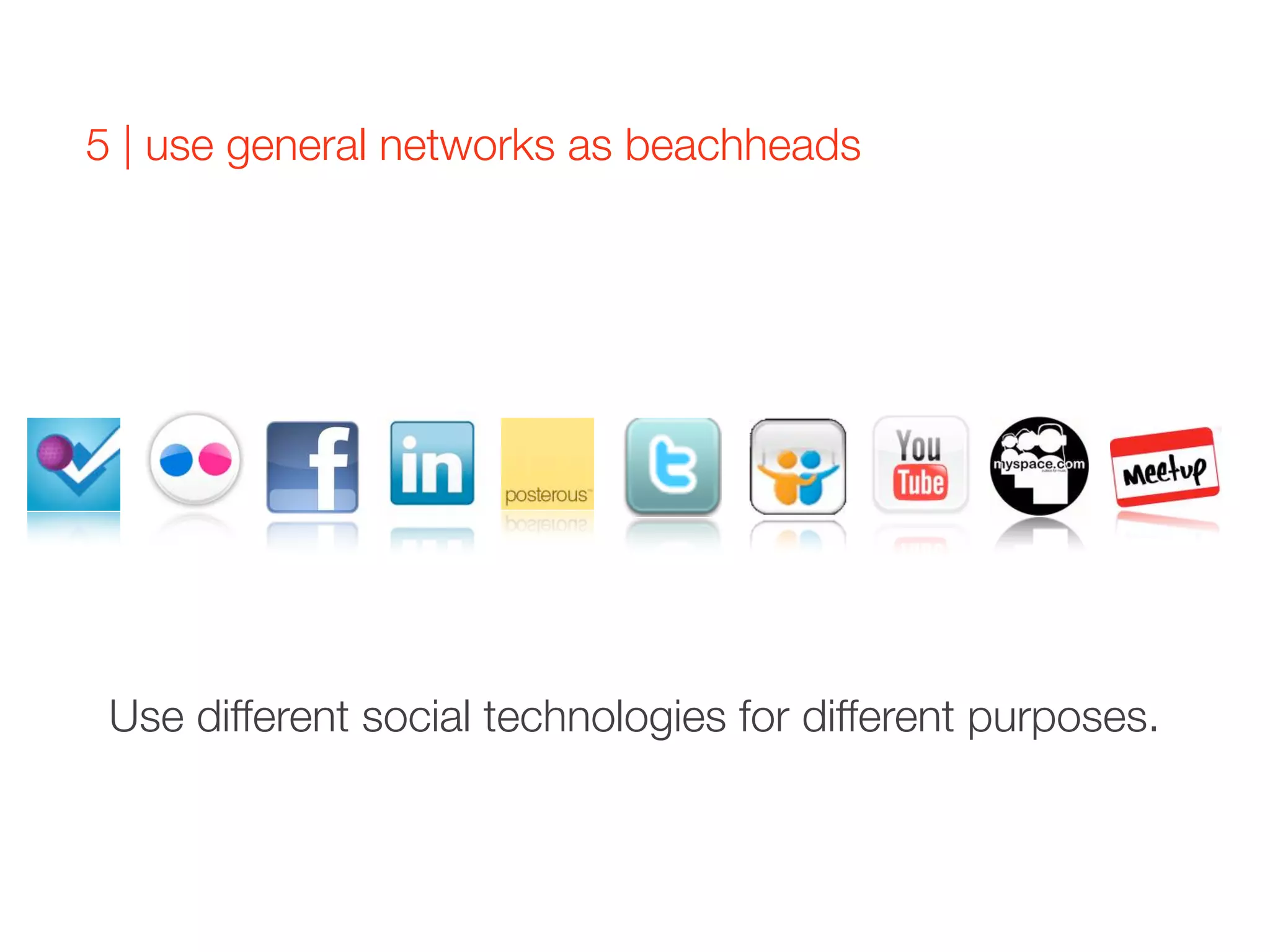 5 | use general networks as beachheads




 Use different social technologies for different purposes.
 