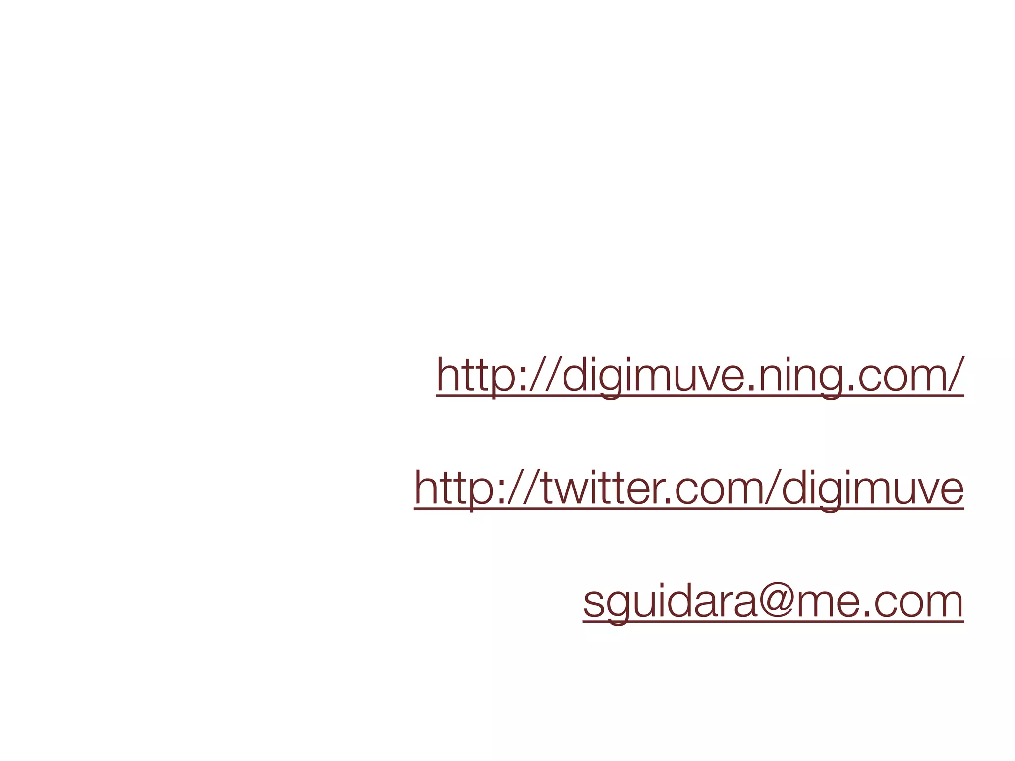 http://digimuve.ning.com/

http://twitter.com/digimuve

        sguidara@me.com
 
