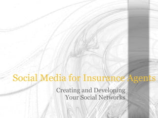 Social Media for Insurance Agents
          Creating and Developing
             Your Social Networks
 