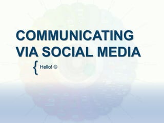 COMMUNICATING
VIA SOCIAL MEDIA
  {   Hello! 
 