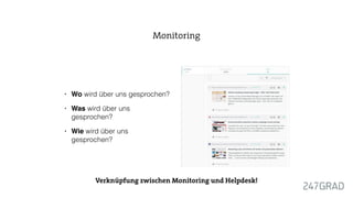• Wo wird über uns gesprochen?
• Was wird über uns
gesprochen?
• Wie wird über uns
gesprochen?
Monitoring
Verknüpfung zwischen Monitoring und Helpdesk!
 