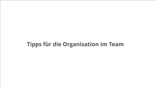 Tipps für die Organisation im Team
 