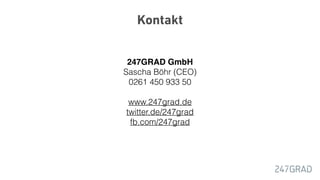 Kontakt
247GRAD GmbH
Sascha Böhr (CEO)
0261 450 933 50
www.247grad.de
twitter.de/247grad
fb.com/247grad
 