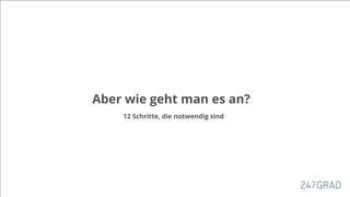 Aber wie geht man es an?
12 Schritte, die notwendig sind
 