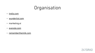 Organisation
• trello.com
• wunderlist.com
• marketing.ai
• evenote.com
• rememberthemilk.com
 