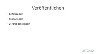 Veröﬀentlichen
• buﬀerapp.com
• HootSuite.com
• 247grad-connect.com
 