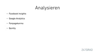 Analysieren
• Facebook Insights
• Google Analytics
• Fanpagekarma
• Quintly
 