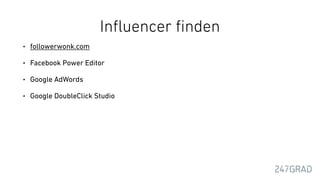Inﬂuencer ﬁnden
• followerwonk.com
• Facebook Power Editor
• Google AdWords
• Google DoubleClick Studio
 