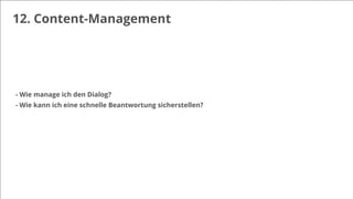 12. Content-Management
- Wie manage ich den Dialog?
- Wie kann ich eine schnelle Beantwortung sicherstellen?
 